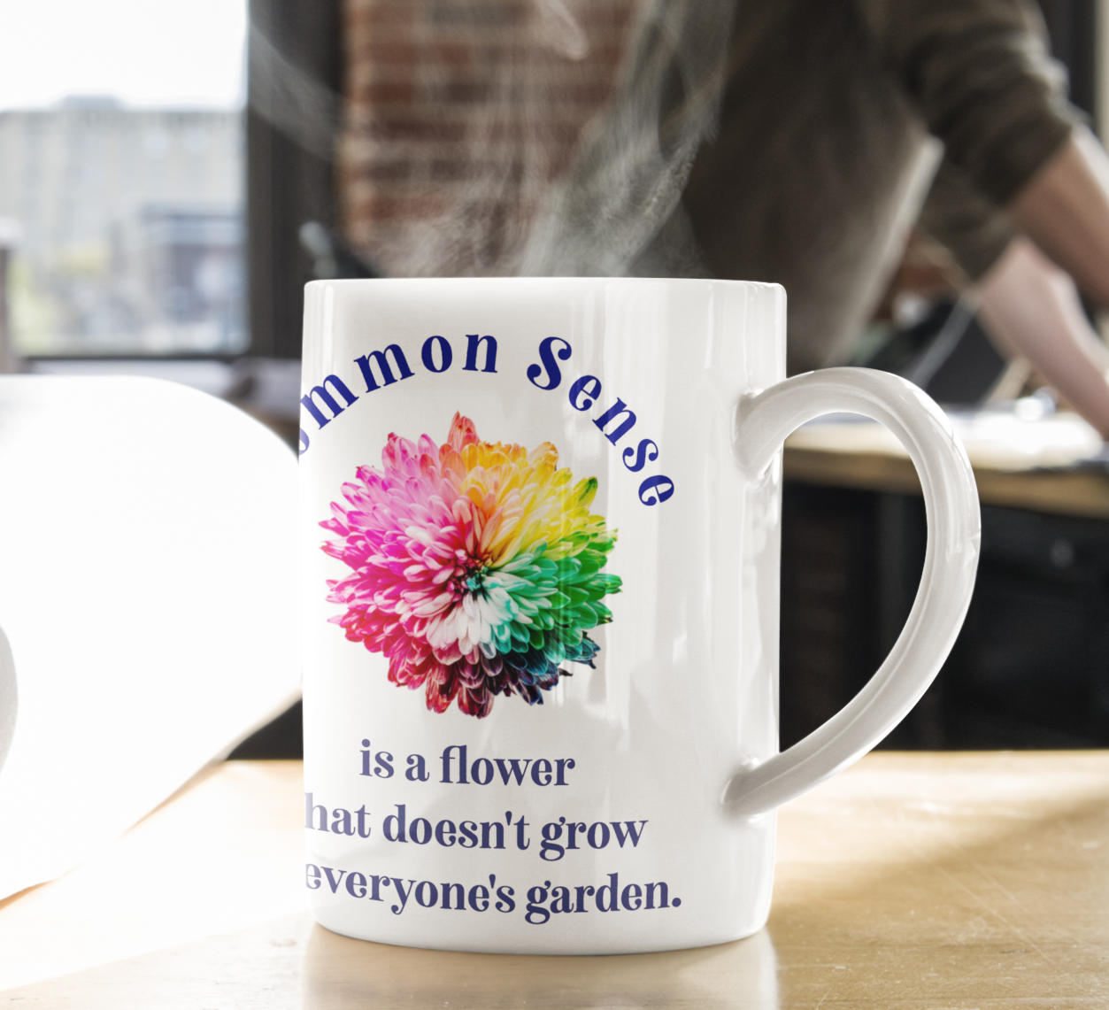 Common Sense Is A Flower That Doesn't Grow In Everyone's Garden 11oz Ceramic Coffee Mug