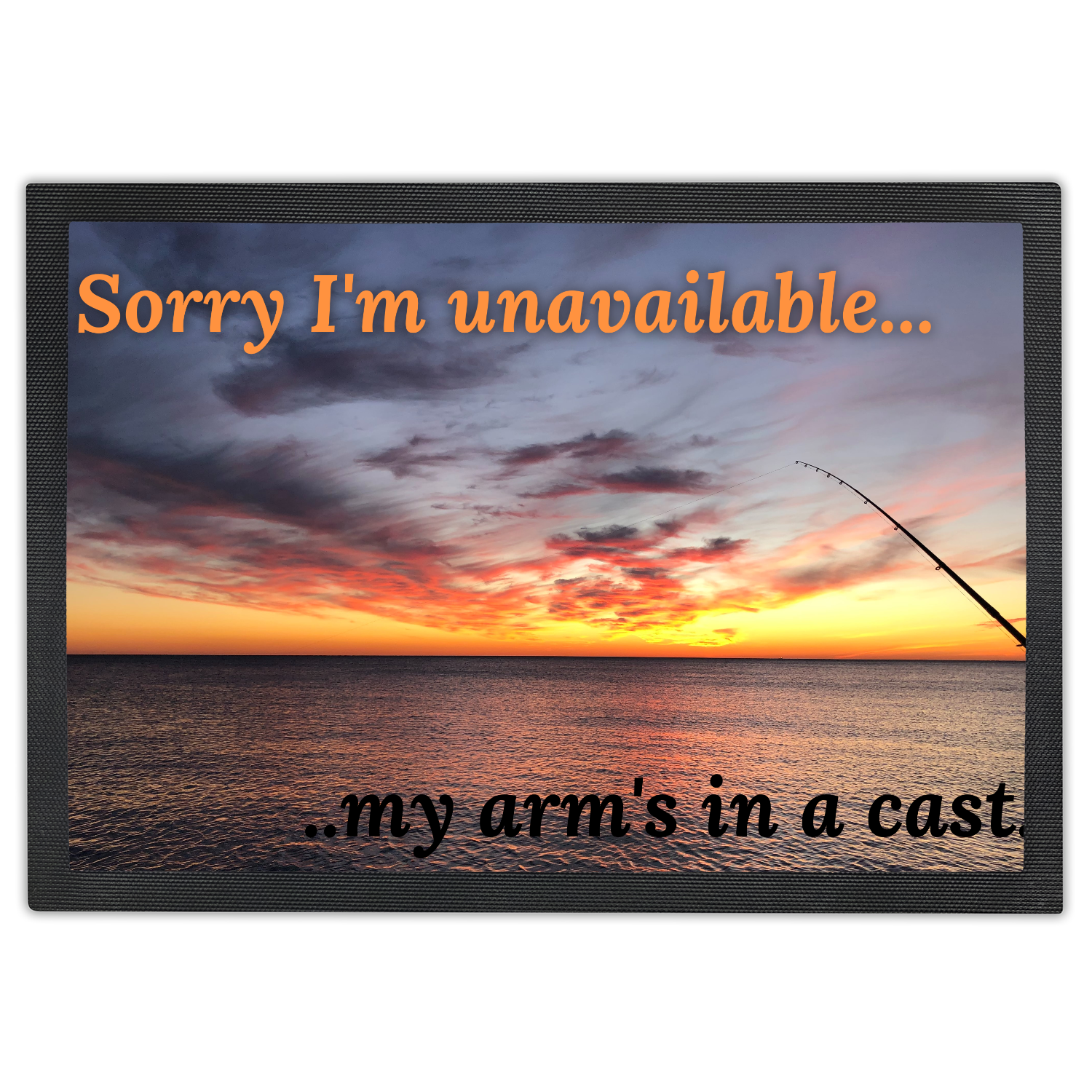 Sorry I'm unavailable, my arm's in a cast. Fisherman's Doormat