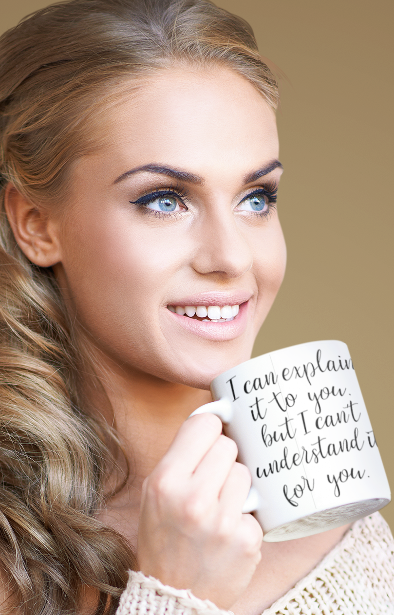 I Can Explain It To You, But I Can't Understand It For You 11oz Ceramic Coffee Mug